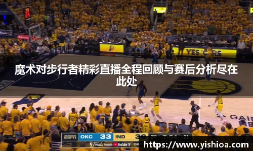 魔术对步行者精彩直播全程回顾与赛后分析尽在此处