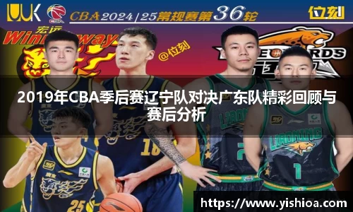 2019年CBA季后赛辽宁队对决广东队精彩回顾与赛后分析